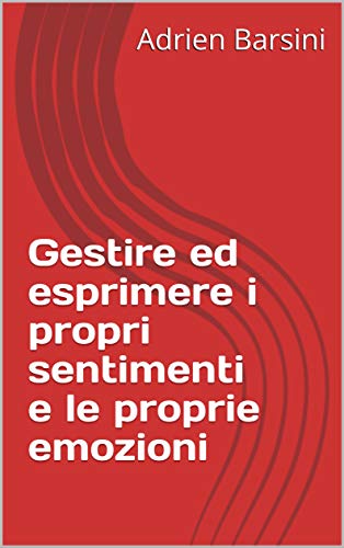Gestire Ed Esprimere I Propri Sentimenti E Le Proprie Emozioni Emozioni E Sentimenti Vol 1 Italian Edition Kindle Edition By Barsini Adrien Health Fitness Dieting Kindle Ebooks Amazon Com