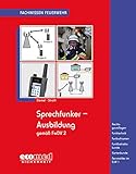  Sprechfunker-Ausbildung gemäß FwDV 2: Rechtsgrundlagen - Funktechnik - Funkrufnamen - Funkbetriebskunde - Kartenkunde - Fernmelder im ELW 1 (Fachwissen Feuerwehr)