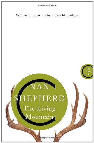 The Living Mountain: A Celebration Of The Cairngorm Mountains Of Scotland: : Shepherd, Nan, Winterson, Jeanette, Macfarlane, Robert: 9781786897350