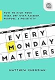 Every Monday Matters: How to Kick Your Week Off with Passion, Purpose, and Positivity (Ignite Reads)
