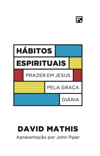 Hábitos espirituais: Prazer em Jesus pela graça diária