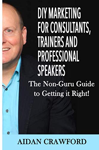 DIY Marketing for Consultants, Trainers and Professional Speakers: The Non-Guru Guide to Getting it Right