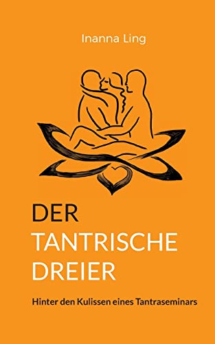 Der tantrische Dreier: Hinter den Kulissen eines Tantraseminars (Sexuelle Freiheit)