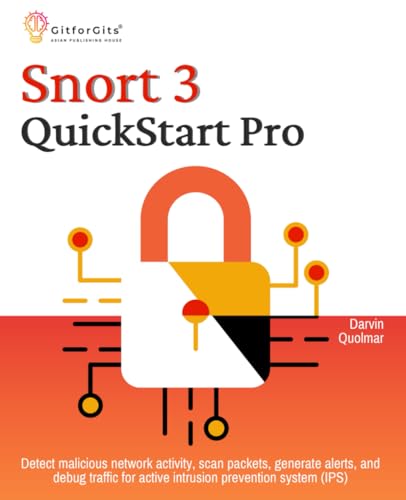 Snort 3 QuickStart Pro: Detect malicious network activity, scan packets, generate alerts, and debug traffic for active intrusion prevention system (IPS)