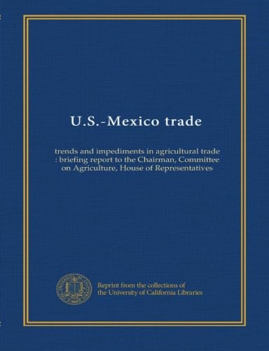 U.S.-Mexico trade: trends and impediments in agricultural trade : briefing