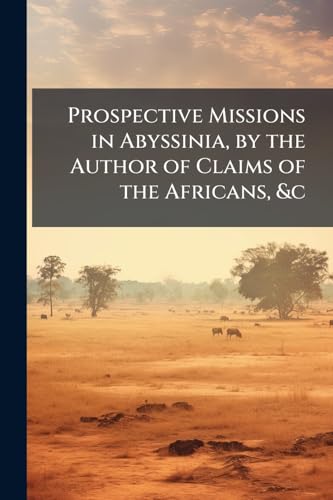 Prospective Missions in Abyssinia, by the Author of Claims of the Africans, &c