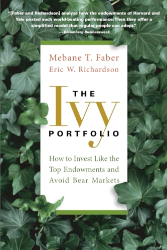 The Ivy Portfolio: How to Invest Like the Top Endowments and Avoid Bear Markets