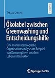 Ökolabel zwischen Greenwashing und Entscheidungshilfe: Eine markensoziologische Organisationsanalyse am Beispiel von Konsumgütern aus dem Lebensmittelsektor
