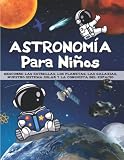  ASTRONOMÍA PARA NIÑOS: Descubre las estrellas, los planetas, las galaxias, nuestro sistema solar y la conquista del espacio. (LIBROS DE CIENCIA PARA NIÑOS)