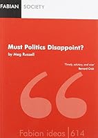 Must Politics Disappoint? (Fabian Ideas) 071630614X Book Cover