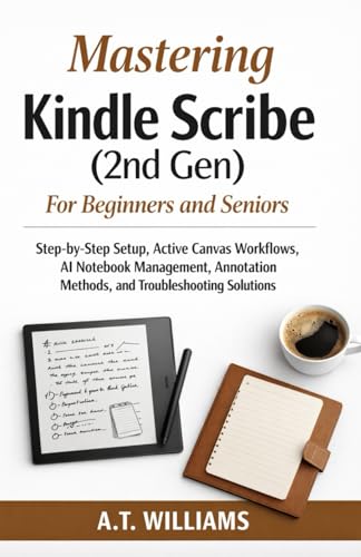 Mastering Kindle Scribe (2nd Gen) for Beginners and Seniors: Step-by-Step Setup, Active Canvas Workflows, AI Notebook Management, Annotation Methods, and Troubleshooting Solutions image 2
