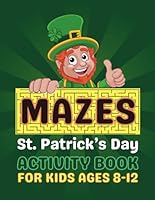 St Patricks Day Gifts for Kids: Mazes St Patricks Day Activity Book For Kids Ages 8-12: Fun and Entertaining Puzzles Book for Girls and Boys B0CSRX9RJ5 Book Cover