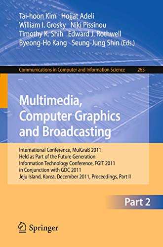 Multimedia, Computer Graphics and Broadcasting, Part II: International Conference, MulGraB 2011, Held as Part of the Future Generation Information Technology Conference, FGIT 2011, in Conjunction with GDC 2011, Jeju Island, Korea, December 8-10, 2011. Pro