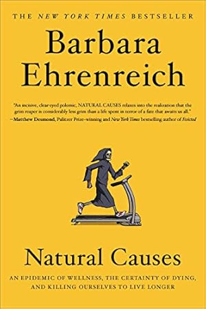 Natural Causes: An Epidemic of Wellness, the Certainty of Dying, and Killing Ourselves to Live Longer