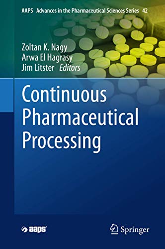 Continuous Pharmaceutical Processing (AAPS Advances in the Pharmaceutical Sciences Series, 42)