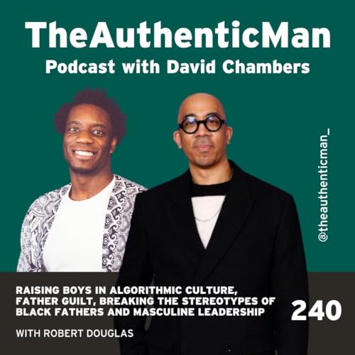 EP 240 Redefining Fatherhood Special: Raising Boys in Algorithmic Culture, Father Guilt, Breaking the Stereotypes of Black Fathers and Masculine Leadership Featuring Robert Douglas Podcast Por arte de portada