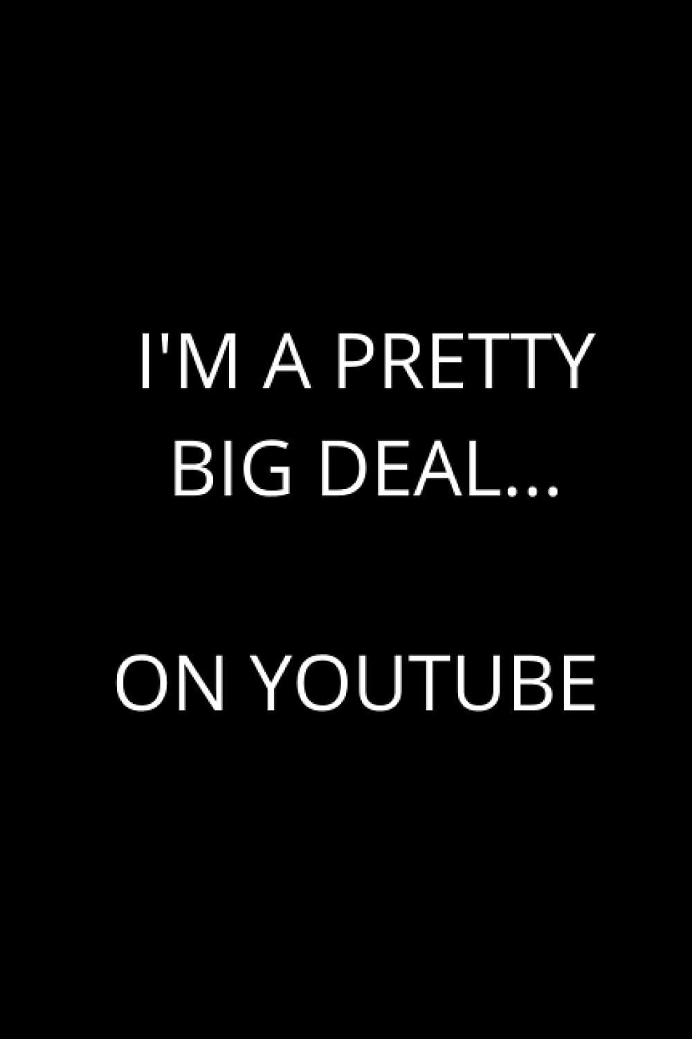 I'm a pretty big deal... on YouTube: Cute Social Media Fan Notebook, Perfect Gift Idea For Youtuber