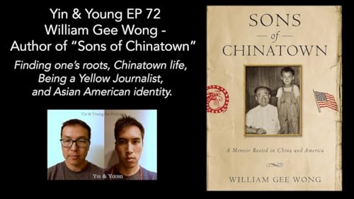 Yin & Young Podcast EP 72 : William Gee Wong - Author of "Sons of Chinatown"