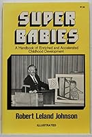 Super Babies: A Handbook of Enriched & Accelerated Childhood Development 0682496804 Book Cover