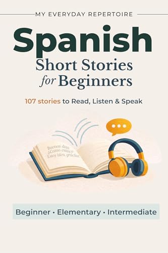 Spanish Short Stories for Beginners : 107 Stories to Read, Listen & Speak -My Everyday Repertoire (Spanish Edition)