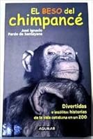 El beso del chimpancé .Divertidas e insólitas historias de la vida cotidiana en un zoo 8403092350 Book Cover