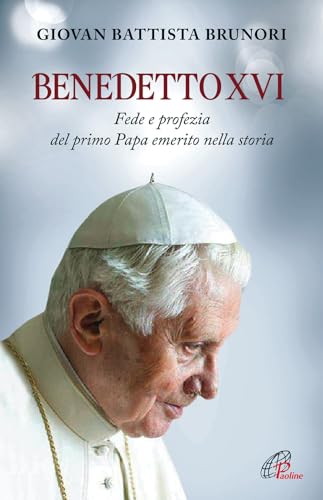 Benedetto XVI. Fede e profezia del primo papa emerito nella stor