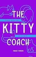 The Kitty Coach: Train Your Cat With Ease B0D7CLH317 Book Cover