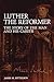 Luther the Reformer: The Story of the Man and His Career