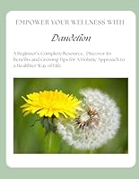 Empower Your Wellness with Dandelion: A Beginner's Complete Resource 196942804X Book Cover