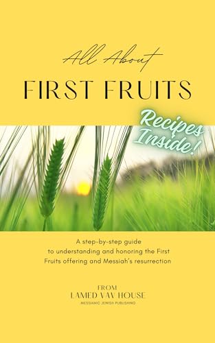 All About First Fruits: A Step-by-Step Guide to Understanding and Honoring the First Fruits Offering and Messiah's Resurrection (All About the Minor Holidays Series)