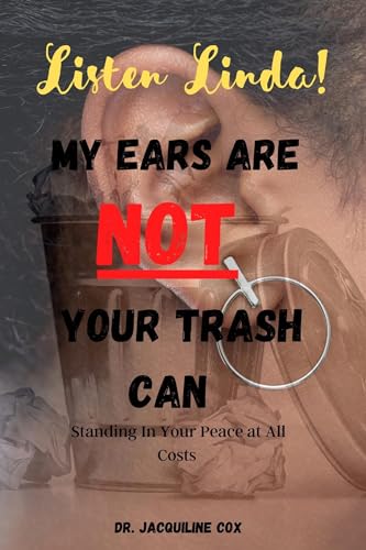 Listen Linda! My Ears Are NOT Your Trash Can : Standing In Your Peace At All Costs