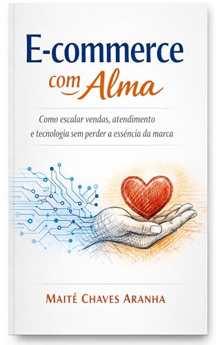 E-commerce com Alma: Como escalar vendas, atendimento e tecnologia sem perder a essência da marca (Portuguese Edition)
