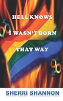 Hell Knows I Wasn't Born That Way 1484045343 Book Cover