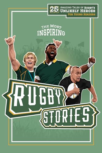 The Most Inspiring Rugby Stories For Young Readers: 25 Amazing Tales of Rugby’s Unlikely Heroes, Greatest Comebacks, Unforgettable Moments and Many More… (Fun-Filled Rugby Books for Kids)