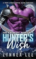 Hunter's Wish: A Post-Apocalyptic Alien Romance (Xarc'n Warriors: Mountains) B0D5M71QJY Book Cover