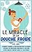 Le miracle de la douche froide: Comment éliminer la procrastination facilement, déjouer vos mauvaises habitudes et exploser votre zone de confort grâce à l’eau froide !