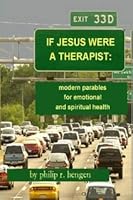 If Jesus Were a Therapist - Modern Parables for Emotional and Spiritual Health B002TS3HKG Book Cover