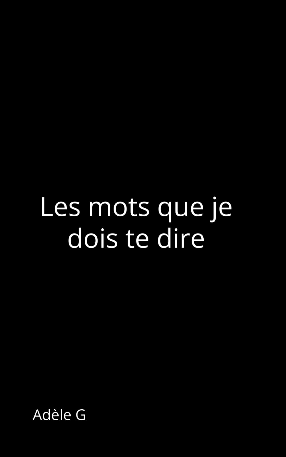 Les mots que je dois te dire (Recueils Adèle G)