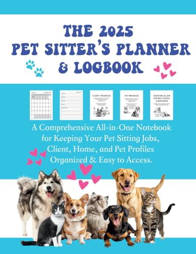 The 2025 Pet Sitter's Planner & Logbook: A Comprehensive All-In-One Notebook for Keeping Your Pet Sitting Jobs, Client, Home, and Pet Profiles Organized & Easy to Access