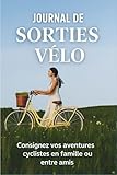  JOURNAL DE SORTIES VÉLO: Carnet de cyclisme  Journal d\'entrainement Vélo  Notez vos balades et sorties en famille  enfant et adulte passionné de cyclisme  Cadeau Ideal pour Cycliste.
