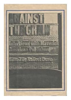 Hardcover Against the Grain: Interviews With Maverick American Publishers Book
