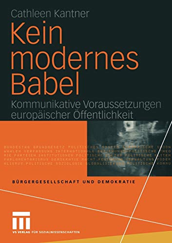 Kein modernes Babel: Kommunikative Voraussetzungen europäischer Öffentlichkeit (Bürgergesellschaf Kein modernes Babel: Kommunikative Voraussetzungen europäischer Öffentlichkeit (Bürgergesellschaf