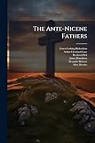 The Ante-Nicene Fathers