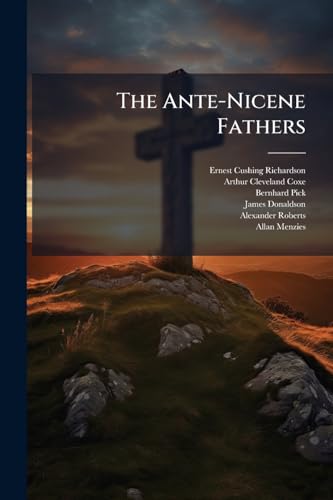 The Ante-Nicene Fathers