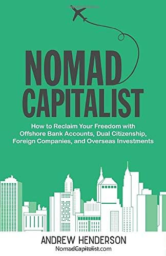 Nomad Capitalist: How to Reclaim Your Freedom with Offshore Bank Accounts, Dual Citizenship, Foreign Companies, and Overseas Investments Paperback – April 10, 2018