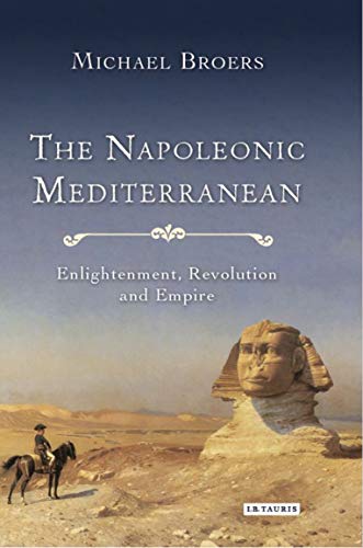 The Napoleonic Mediterranean: Enlightenment, Revolution and Empire (International Library of Historical Studies)