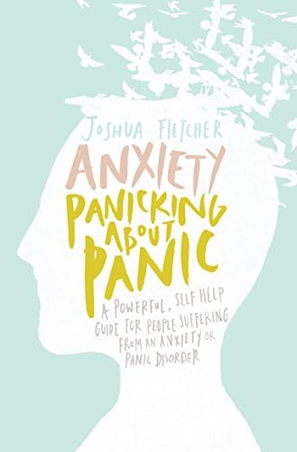 Anxiety: Panicking about Panic: A powerful, self-help guide for those suffering from an Anxiety or Panic Disorder…