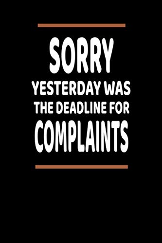 Sorry Yesterday Was The Deadline For Complaints: Lined Blank Notebook Journal With Funny Saying, New Employee Gift For Coworkers, Employees, And Recruits