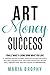 Produktbild Art Money & Success: A complete and easy-to-follow system for the artist who wasn't born with a business mind. Learn how to find buyers, get paid ... nicely, deal with copycats and sell more art.