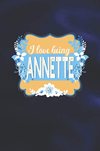 I Love Being Annette: First Name Funny Sayings Personalized Customized Names Women Girl Mother's day Gift Notebook Journal
